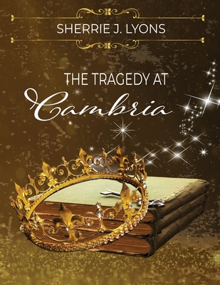 The Tragedy at Cambria By Sherrie J. Lyons Cover Image