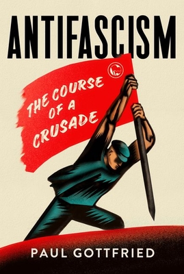 Antifascism: The Course of a Crusade By Paul Gottfried Cover Image