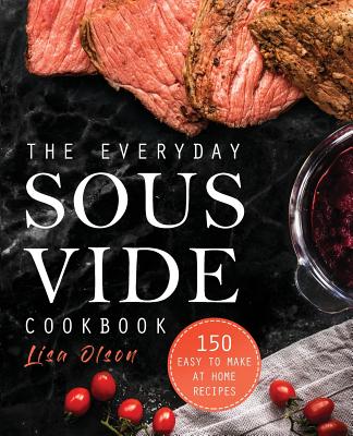 The Everyday Sous Vide Cookbook: 150 Easy to Make at Home Recipes Cover Image