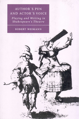 Author&#039;s Pen and Actor&#039;s Voice: Playing and Writing in Shakespeare&#039;s Theatre (Cambridge Studies in Renaissance Literature and Culture #39)