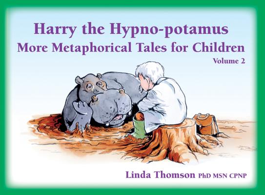 Harry the Hypno-Potamus Volume 2: More Metaphorical Tales for Children By Linda Thomson Cover Image
