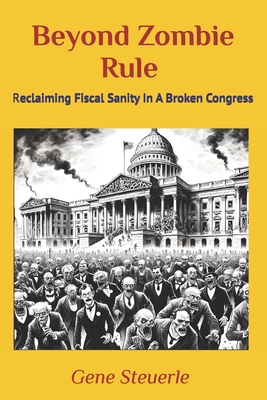 Beyond Zombie Rule: Reclaiming Fiscal Sanity In A Broken Congress By Gene Steuerle Cover Image
