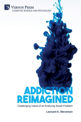 Addiction Reimagined: Challenging Views of an Enduring Social Problem (Cognitive Science and Psychology) Cover Image