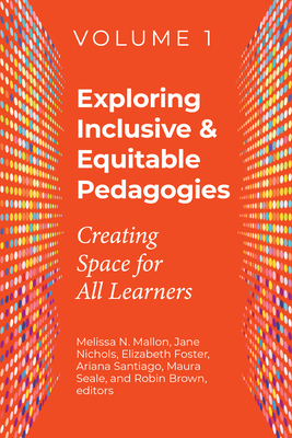 Exploring Inclusive & Equitable Pedagogies: Creating Space for All Learners By Melissa Mallon (Editor), Robin Brown (Editor), Elizabeth Foster (Editor), Jane Nichols (Editor), Ariana Santiago (Editor), Maura Seale (Editor) Cover Image