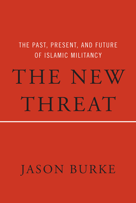 The New Threat: The Past, Present, and Future of Islamic Militancy By Jason Burke Cover Image