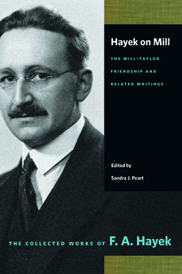 Hayek on Mill: The Mill-Taylor Friendship and Related Writings: The Mill-Taylor Friendship and Related Writings (Collected Works of F. A. Hayek)