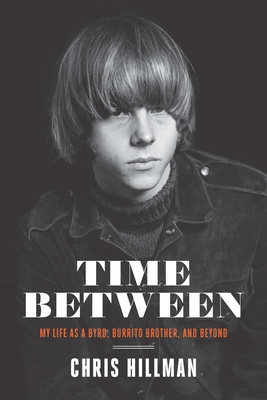 Time Between: My Life as a Byrd, Burrito Brother, and Beyond By Chris Hillman, Dwight Yoakam (Foreword by) Cover Image