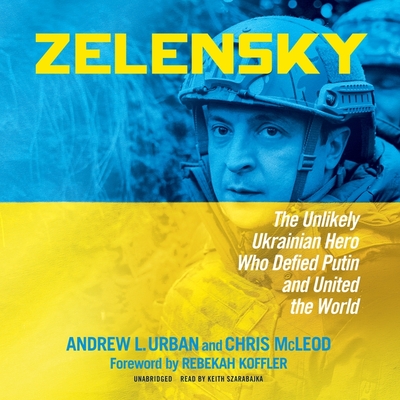 Zelensky: The Unlikely Ukrainian Hero Who Defied Putin and United the World By Andrew L. Urban, Chris McLeod, Rebekah Koffler (Foreword by) Cover Image