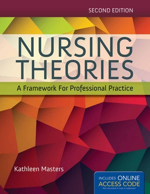 Nursing Theories: A Framework for Professional Practice: A Framework for Professional Practice [With Access Code] By Kathleen Masters Cover Image