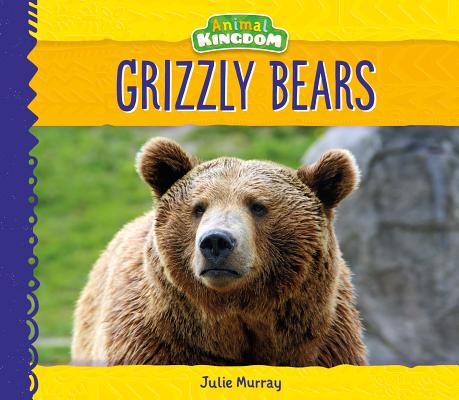 Grizzly Bears (Animal Kingdom) By Julie Murray Cover Image