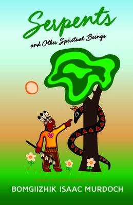 Serpents and Other Spiritual Beings By Bomgiizhik Isaac Murdoch, Patricia Biggeorge (Translator) Cover Image