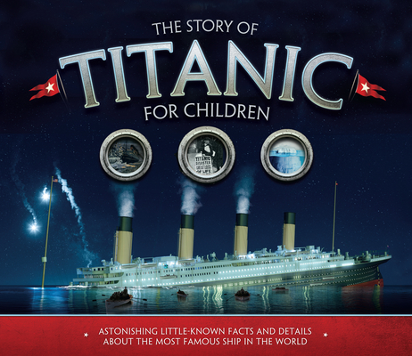 The Story of Titanic for Children: Astonishing Little-Known Facts and Details about the Most Famous Ship in the World cover