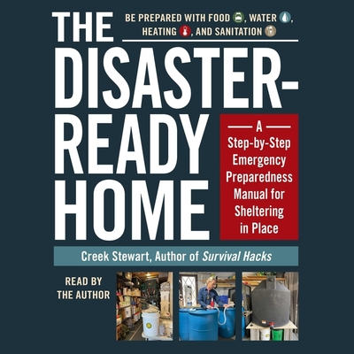 The Disaster-Ready Home: A Step-By-Step Emergency Preparedness Manual for Sheltering in Place By Creek Stewart, Creek Stewart (Read by) Cover Image