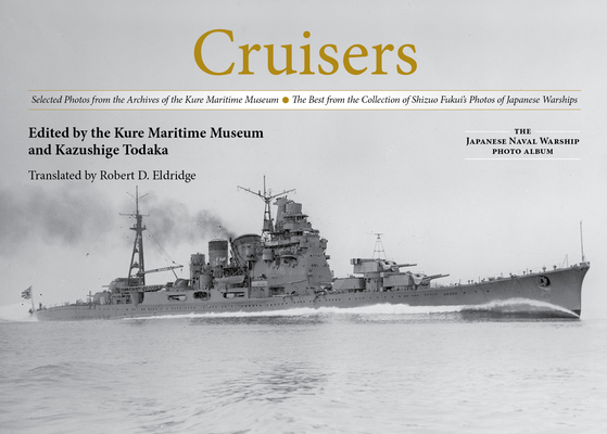 Cruisers: Selected Photos from the Archives of the Kure Maritime Museum the Best from the Collection of Shizuo Fukui's Photos of Cover Image