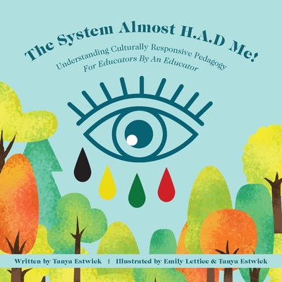 The System Almost H.A.D Me!: Understanding Culturally Responsive Pedagogy - For Educators By An Educator Cover Image
