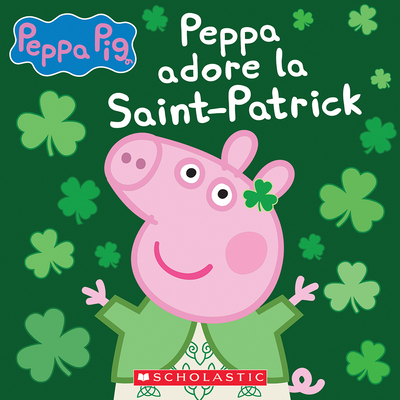 Peppa Adore La Saint-Patrick By Scholastic, Eone (Illustrator) Cover Image