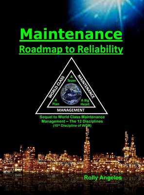 Maintenance - Roadmap to Reliability: Sequel to World Class Maintenance Management - The 12 Disciplines By Rolly Angeles, Peter Todd (Foreword by) Cover Image