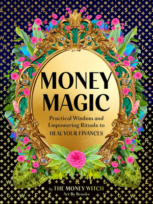 Money Magic: Practical Wisdom and Empowering Rituals to Heal Your Finances Cover Image