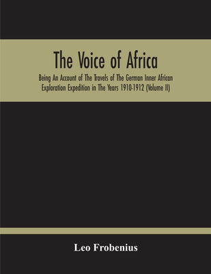 The Voice Of Africa: Being An Account Of The Travels Of The German Inner African Exploration Expedition In The Years 1910-1912 (Volume Ii) Cover Image