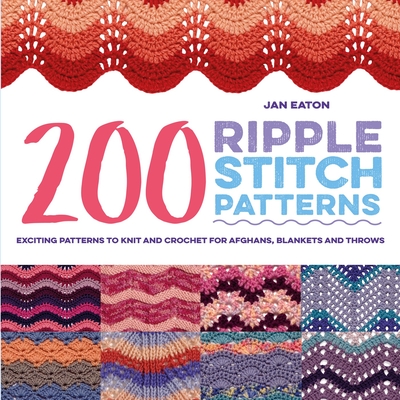 200 Ripple Stitch Patterns: Exciting Patterns To Knit And Crochet For Afghans, Blankets And Throws Cover Image