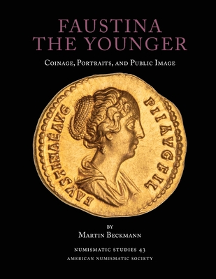 Faustina the Younger: Coinage, Portraits, and Public Image (Numismatic Studies #43) Cover Image