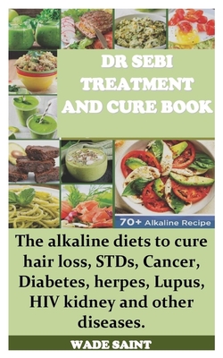 Dr Sebi Treatment and Cure Book: The alkaline diets to cure hair loss, STDs, Cancer, Diabetes, herpes, Lupus, HIV kidney and other diseases. Cover Image