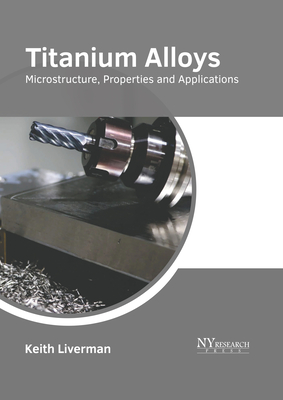 Titanium Alloys: Microstructure, Properties and Applications Cover Image