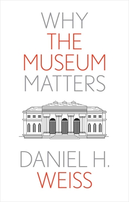 Why the Museum Matters (Why X Matters Series)