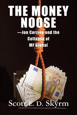 The Money Noose: Jon Corzine and the Collapse of MF Global By Scott Skyrm Cover Image
