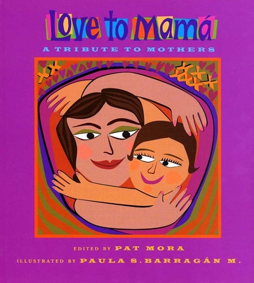 Love to Mama: A Tribute to Mothers By Pat Mora, Paula Barragán (Illustrator) Cover Image