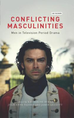 Conflicting Masculinities: Men in Television Period Drama (Library of Gender and Popular Culture)