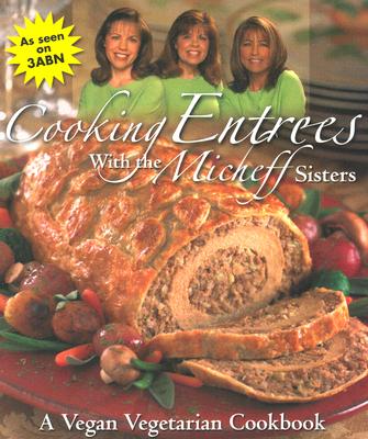 Cooking Entrees with the Micheff Sisters: A Vegan Vegetarian Cookbook By Micheff Sisters (Other) Cover Image