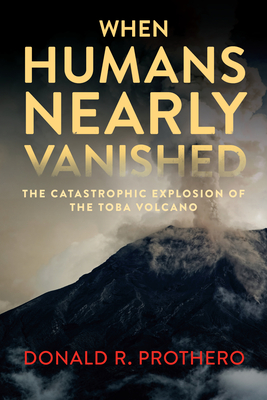 When Humans Nearly Vanished: The Catastrophic Explosion of the Toba Volcano By Donald R. Prothero Cover Image