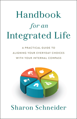 Handbook for an Integrated Life: A Practical Guide to Aligning Your Everyday Choices with Your Internal Compass By Sharon Schneider Cover Image
