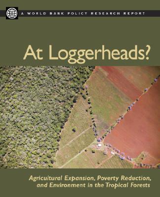 At Loggerheads?: Agricultural Expansion, Poverty Reduction, and Environment in the Tropical Forests (World Bank Policy Research Report) By World Bank Cover Image