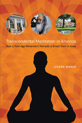 Transcendental Meditation in America: How a New Age Movement Remade a Small Town in Iowa (Iowa and the Midwest Experience)