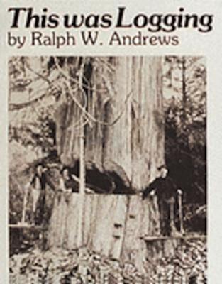 This Was Logging: Drama in the Northwest Timber Country (Drama Inteh Northwest Timber Country) Cover Image