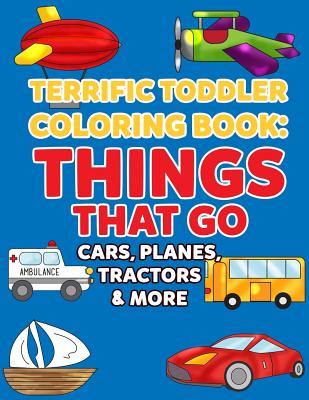 Coloring Books for Toddlers: Things That Go Cars, Planes, Tractors & More: Vehicles to Color for Early Childhood Learning, Preschool Prep, and Succ By Allison Winters Cover Image