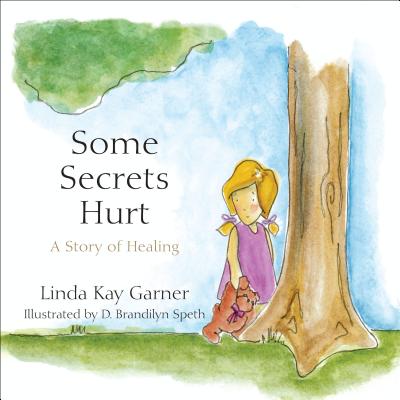 Some Secrets Hurt: A Story of Healing By Linda Kay Garner, D. Brandilyn Speth (Illustrator) Cover Image