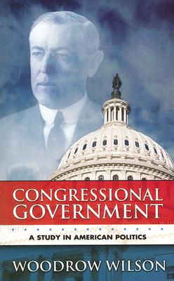 Congressional Government: A Study in American Politics (Dover Books on History) By Woodrow Wilson, Walter Lippmann (Introduction by) Cover Image