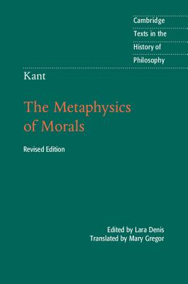 Kant: The Metaphysics of Morals (Cambridge Texts in the History of Philosophy) By Immanuel Kant, Lara Denis (Editor), Mary Gregor (Translator) Cover Image