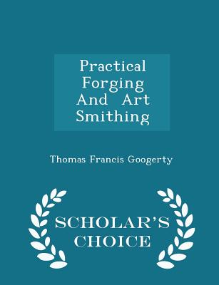 Practical Forging and Art Smithing - Scholar's Choice Edition Cover Image