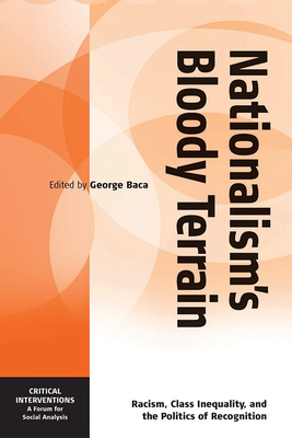 Nationalism's Bloody Terrain: Racism, Class Inequality, and the Politics of Recognition (Critical Interventions: A Forum for Social Analysis #8)