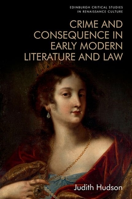 Crime and Consequence in Early Modern Literature and Law (Edinburgh Critical Studies in Renaissance Culture) Cover Image