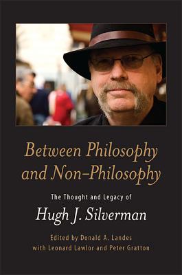 Between Philosophy and Non-Philosophy: The Thought and Legacy of Hugh J. Silverman Cover Image