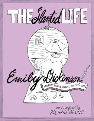 The Slanted Life of Emily Dickinson: America's Favorite Recluse Just Got a Life! By Rosanna Bruno Cover Image