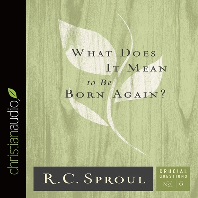 What Does It Mean to Be Born Again? (Crucial Questions #6) By R. C. Sproul, Maurice England (Read by) Cover Image