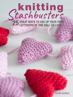 Knitting Stashbusters: 25 great ways to use up your yarn leftovers of one ball or less Cover Image