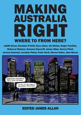 Making Australia Right: Where to from Here? By James Allan (Editor) Cover Image