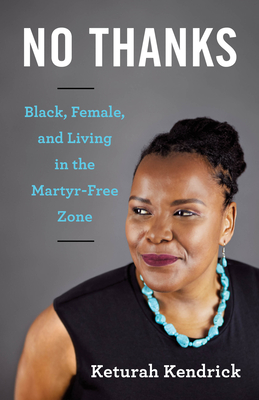 No Thanks: Black, Female, and Living in the Martyr-Free Zone By Keturah Kendrick Cover Image